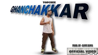 GHANCHAKKAR | OFFICIAL VIDEO | - TOPCHEE (PROD. BY RAWX BAWA) | GURU SINGH FILMS |