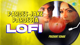 Pardes Jake Pardesia LoFi | Prashant Kumar | Arpan | Bollywood Lofi Hits