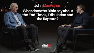 John MacArthur - What does the Bible say about the End Times, Tribulation and the Rapture?