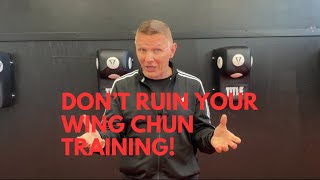 Don't Ruin Your Wing Chun Training