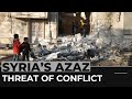 Fears in Syria’s Azaz as threat of conflict rises once again