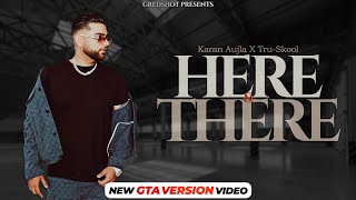 KARAN AUJLA : Here & There | GREDSHOT | BTFU | Offcial GTA Video | New Punjabi Song 2021