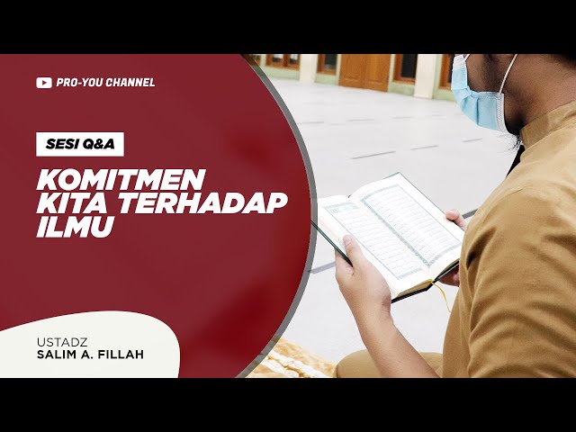 Komitmen Seorang Muslim Terhadap Ilmu Ust Salim A Fillah Q A