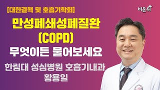 만성폐쇄성폐질환COPD, 무엇이든 물어보세요 한림대 성심병원 호흡기내과 황용일 대한결핵 및 호흡기학회