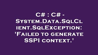 C# : C# - System.Data.SqlClient.SqlException: 'Failed to generate SSPI context.'