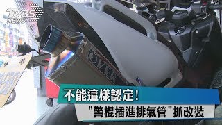 不能這樣認定！　「警棍插進排氣管」抓改裝