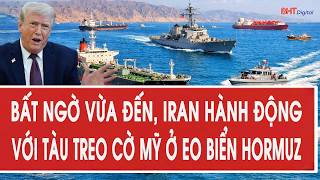 Vấn đề hôm nay: Bất ngờ vừa đến, Iran hành động với tàu treo cờ Mỹ ở eo biển Hormuz