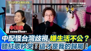 【#原音重現】中配適應不良怪台灣？抱怨家人怕她不會用家電「把我當原始人」話中有話？ 嫌陸配政策不公被歧視卻因共產黨歌失聲痛哭！陸網紅轟：從受害者心態變政治認同問題｜三立新聞網 SETN.com