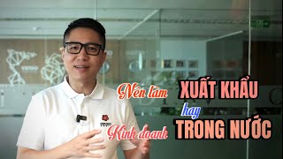 nên làm XUẤT KHẨU hay KINH DOANH TRONG NƯỚC? - VIETGO