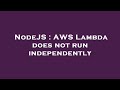 NodeJS : AWS Lambda does not run independently