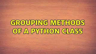 Grouping methods of a Python class (2 Solutions!!)