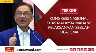 [LANGSUNG] Kongress Nasional Khas Malaysia Madani: Pelaksanaan Sebuah Idealisma | 18 Mac 2023