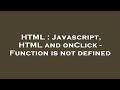 HTML : Javascript, HTML and onClick - Function is not defined