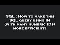 SQL : How to make this SQL query using IN (with many numeric IDs) more efficient?
