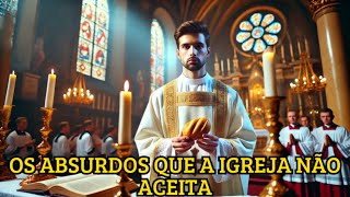 OS ABSURDOS QUE A IGREJA NÃO ACEITA