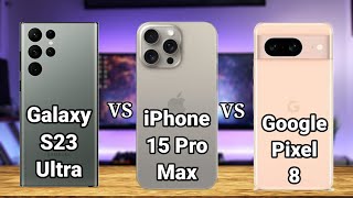 Samsung Galaxy S23 Ultra vs iPhone 15 Pro Max vs Google Pixel 8 — Full Phone Comparison