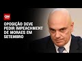 Oposição deve pedir impeachment de Moraes em setembro | CNN PRIME TIME