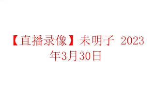 【直播录像】未明子 癸卯年闰二月初九