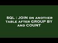 SQL : JOIN on another table after GROUP BY and COUNT