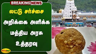 லட்டு சர்ச்சை- அறிக்கை அளிக்க மத்திய அரசு உத்தரவு | Tirupati | Laddu | Jaya Plus