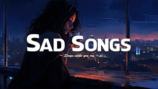Sad Songs 😥 Sad Playlist For Broken Hearts 2023 ~Depressing Songs Playlist That Will Make You Cry