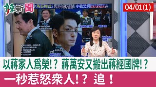 【辣新聞152 重點摘要】以蔣家人為榮!? 蔣萬安又搬出蔣經國牌!? 一秒惹怒眾人!? 追！ 2022.04.01(1)