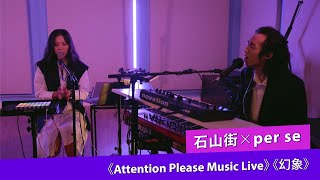 石山街 ╳ per se《幻象》｜《Attention Please Music Live》