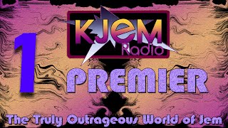 KJEM Radio : Episode 001 : The Truly Outrageous World of Jem : Premier Show