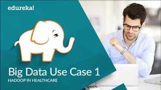 Big Data Use Cases - Part 1| Healthcare & Big Data With Hadoop | Hadoop Tutorial | Edureka