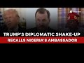 Diplomatic Shake-up: President Trump Replaces Ambassadors in African Nations, Including Nigeria