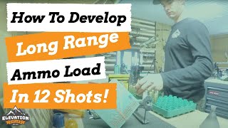 EASIEST WAY TO DEVELOP A CUSTOM LOAD (JUST 12 SHOTS) FOR YOUR LONG-RANGE HUNTING RIFLE
