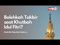 Bolehkah Takbir saat Khutbah Idul Fitri? - Ustadz Abu Yahya Badru Salam, Lc.