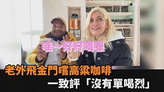 單飲高粱覺得太烈！老外飛金門改嚐高粱特調咖啡　大讚：完美融合超好喝－民視新聞