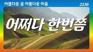 어쩌다 한번쯤｜나도 누군가에게 소중한 만남이고 싶다｜아름다운 글 아름다운 마음