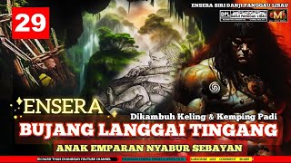 ENSERA BUJANG LANGGAI TINGANG ANAK NYABUR SEBAYAN -  PART 29