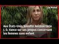 Aux États-Unis, Jennifer Aniston tacle J. D. Vance sur ses propos concernant les femmes sans enfant
