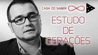 A IMPORTÂNCIA DO ESTUDO DAS GERAÇÕES | EDUARDO ESTELLITA