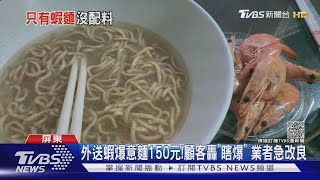 外送「蝦爆意麵」150元!顧客怒轟瞎爆了 業者緊急改良｜TVBS新聞