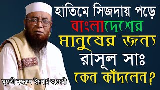 বাংলাদেশের মানুষের জন্য রাসূল সাঃ হাতিমে কাবায় সিজদায় পড়ে কেন কাঁদলেন। মুফতী নজরুল ইসলাম কাসেমী