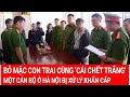 Tin nóng: Một cán bộ ở Hà Nội bỏ mặc con trai cùng ‘cái chết trắng’ bị xử lý khẩn cấp