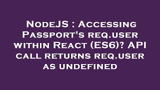 NodeJS : Accessing Passport's req.user within React (ES6)? API call returns req.user as undefined