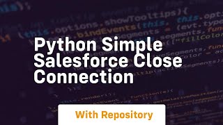 Python Simple Salesforce Close Connection