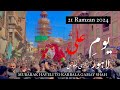 21 Ramzan 2024 | Youme Ali Lahore Markazi Jaloos | Mubarak Haveli To Karbala Gamay Shah | Ya Ali