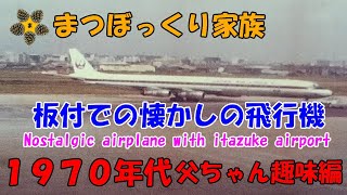 板付空港での懐かしの飛行機[父ちゃん趣味編](1970年代)