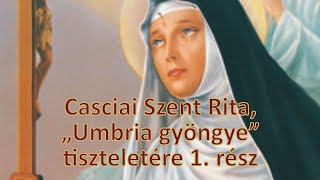 Casciai Szent Rita, „Umbria gyöngye” tiszteletére 1.rész