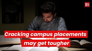 Why cracking your campus placements may get tougher