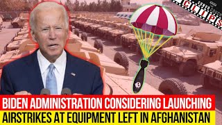 Biden Administration Considering Launching Airstrikes At Equipment Left In Afghanistan
