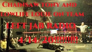 Chainsaw Tony + Lowlife Louie on Team Left Jab Radio April 14, 2020!!!!!