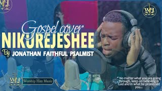 NIKUREJESHEE NEEMA GOSPEL CHOIR Cover by Jonathan Faithful Psalmist