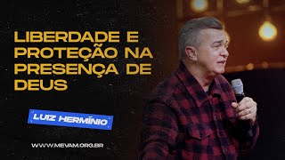 LIBERDADE E PROTEÇÃO NA PRESENÇA DE DEUS - Luiz Hermínio | 27/08/2023